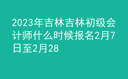 2023年吉林吉林初級會計師什么時候報名 2月7日至2月28日進(jìn)行報名