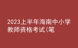 2023上半年海南中小學教師資格考試(筆試)報名的公告