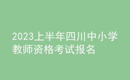 2023上半年四川中小學教師資格考試報名公告