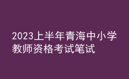 2023上半年青海中小學(xué)教師資格考試筆試報(bào)名通告