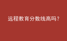 遠(yuǎn)程教育分?jǐn)?shù)線高嗎？