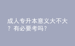 成人專升本意義大不大？有必要考嗎？