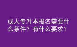 成人專升本報名需要什么條件？有什么要求？