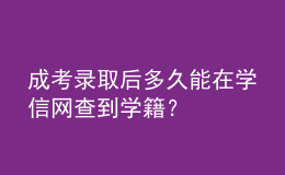 成考錄取后多久能在學(xué)信網(wǎng)查到學(xué)籍？
