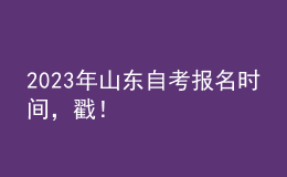 2023年山東自考報名時間，戳！ 