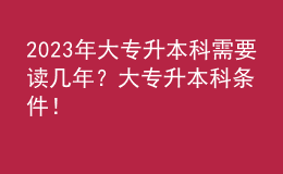 2023年大專升本科需要讀幾年？大專升本科條件！ 