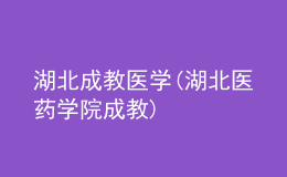 湖北成教醫(yī)學(湖北醫(yī)藥學院成教)