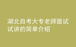 湖北自考大專老師面試試講的簡單介紹