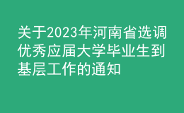 關(guān)于2023年河南省選調(diào)優(yōu)秀應(yīng)屆大學(xué)畢業(yè)生到基層工作的通知