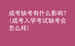 成考缺考有什么影響？(成考入學(xué)考試缺考會怎么樣)
