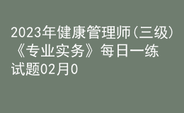 2023年健康管理師(三級(jí))《專業(yè)實(shí)務(wù)》每日一練試題02月08日