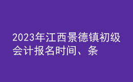 2023年江西景德鎮(zhèn)初級會計報名時間、條件及入口