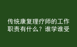 傳統(tǒng)康復理療師的工作職責有什么？誰學誰受益