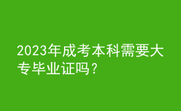 2023年成考本科需要大專畢業(yè)證嗎？