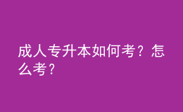 成人專(zhuān)升本如何考？怎么考？