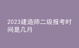 2023建造師二級(jí)報(bào)考時(shí)間是幾月