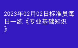 2023年02月02日標(biāo)準(zhǔn)員每日一練《專業(yè)基礎(chǔ)知識》