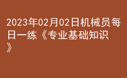 2023年02月02日機械員每日一練《專業(yè)基礎(chǔ)知識》