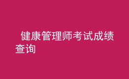  健康管理師考試成績(jī)查詢