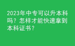 2023年中專可以升本科嗎？怎樣才能快速拿到本科證書？ 