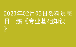 2023年02月05日資料員每日一練《專業(yè)基礎(chǔ)知識(shí)》