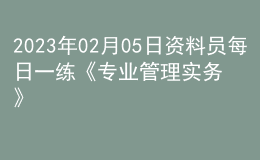 2023年02月05日資料員每日一練《專業(yè)管理實(shí)務(wù)》