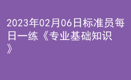 2023年02月06日標(biāo)準(zhǔn)員每日一練《專業(yè)基礎(chǔ)知識(shí)》