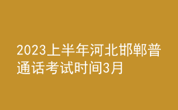 2023上半年河北邯鄲普通話考試時間3月18日 報名時間3月1日-2日