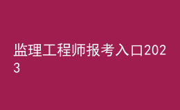 監(jiān)理工程師報(bào)考入口2023