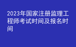 2023年國(guó)家注冊(cè)監(jiān)理工程師考試時(shí)間及報(bào)名時(shí)間