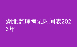湖北監(jiān)理考試時間表2023年