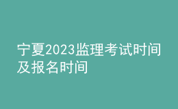 寧夏2023監(jiān)理考試時(shí)間及報(bào)名時(shí)間