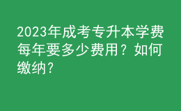 2023年成考專升本學(xué)費(fèi)每年要多少費(fèi)用？如何繳納？
