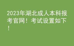 2023年湖北成人本科報(bào)考官網(wǎng)！考試設(shè)置如下！