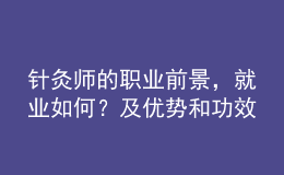 針灸師的職業(yè)前景，就業(yè)如何？及優(yōu)勢和功效