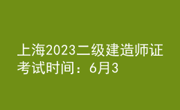 上海2023二級(jí)建造師證考試時(shí)間：6月3日、4日