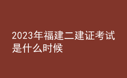 2023年福建二建證考試是什么時(shí)候