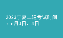 2023寧夏二建考試時(shí)間：6月3日、4日