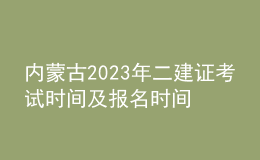 內(nèi)蒙古2023年二建證考試時(shí)間及報(bào)名時(shí)間