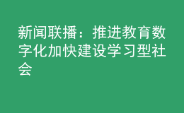 新聞聯(lián)播：推進(jìn)教育數(shù)字化 加快建設(shè)學(xué)習(xí)型社會(huì)