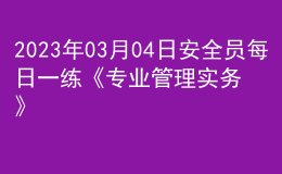 2023年03月04日安全員每日一練《專業(yè)管理實(shí)務(wù)》