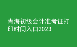 青海初級會(huì)計(jì)準(zhǔn)考證打印時(shí)間入口2023