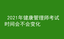  2021年健康管理師考試時(shí)間會(huì)不會(huì)變化，收費(fèi)標(biāo)準(zhǔn)是多少