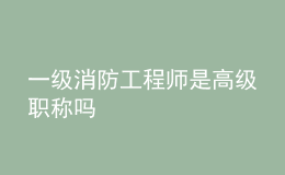 一級消防工程師是高級職稱嗎
