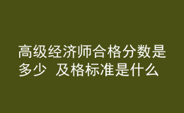 高級經(jīng)濟(jì)師合格分?jǐn)?shù)是多少 及格標(biāo)準(zhǔn)是什么