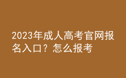 2023年成人高考官網(wǎng)報(bào)名入口？怎么報(bào)考？