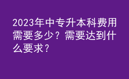 2023年中專升本科費(fèi)用需要多少？需要達(dá)到什么要求？