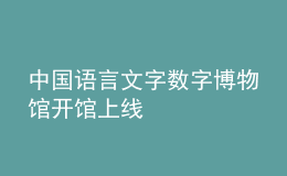 中國語言文字?jǐn)?shù)字博物館開館上線