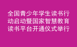 全國青少年學生讀書行動啟動暨國家智慧教育讀書平臺開通儀式舉行