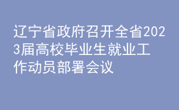遼寧省政府召開全省2023屆高校畢業(yè)生就業(yè)工作動員部署會議